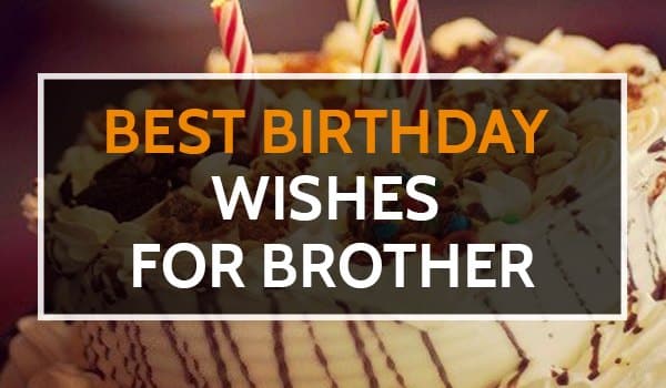 Top 21 Best Birthday Wishes for Brother Quotes
